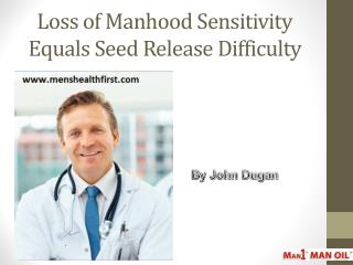 Loss of Manhood Sensitivity Equals Seed Release Difficulty