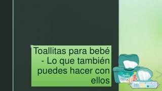 Toallitas para bebé - Lo que también puedes hacer con ellos