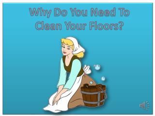 Why do you need to clean your floors?