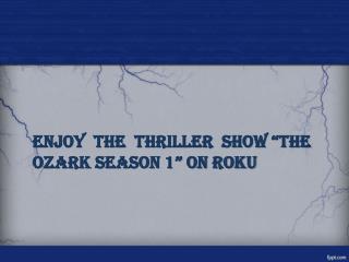 Enjoy the Thriller Show “The Ozark Season 1” on Roku