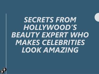 Secrets From Hollywood’s Beauty Expert Who Makes Celebrities Look Amazing