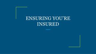 `ENSURING YOU’RE INSURED