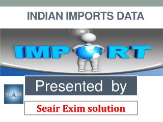 How important is to collect realistic Indian Imports Data