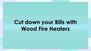 Cut down your Bills with Wood Fire Heaters