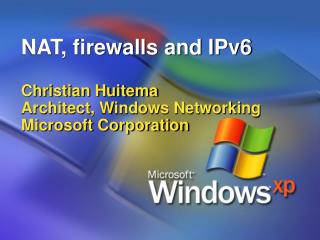 NAT, firewalls and IPv6 Christian Huitema Architect, Windows Networking Microsoft Corporation