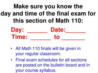 Make sure you know the day and time of the final exam for this section of Math 110: Day: ______ Date:______ Time: __
