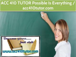 ACC 410 TUTOR Possible Is Everything / acc410tutor.com