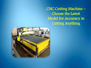 CNC Cutting Machine – Choose the Latest Model for Accuracy in Cutting Anything