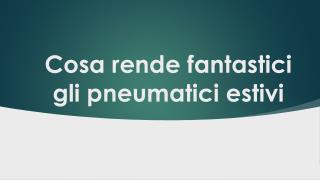 Cosa rende fantastici gli pneumatici estivi