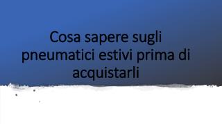 Cosa sapere sugli pneumatici estivi prima di acquistarli