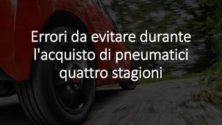 Errori da evitare durante l'acquisto di pneumatici quattro stagioni