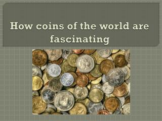 How coins of the world are fascinating