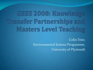 GEES 2008: Knowledge Transfer Partnerships and Masters Level Teaching