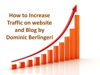 How to Increase Traffic on website and Blog by Dominic Berlingeri