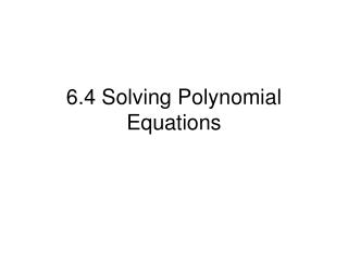 6.4 Solving Polynomial Equations