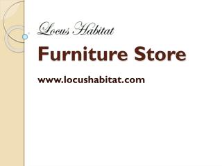 Furniture Store - www.locushabitat.com