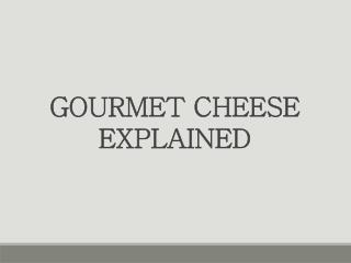 Gourmet Cheese Explained