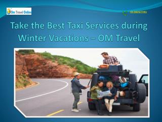 Take the Best Taxi Services during Winter Vacations â€“ OM Travel