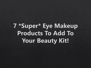 7 Super Eye Makeup Products To Add To Your Beauty Kit
