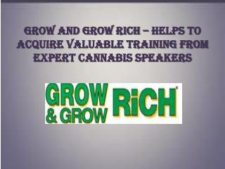 Grow and Grow Rich â€“ Helps to Acquire Valuable Training from Expert Cannabis Speakers