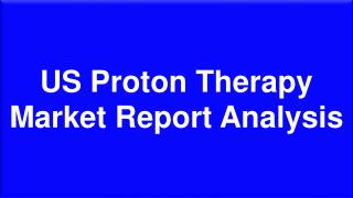 Proton Therapy Market Report Analysis