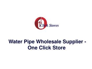 Water pipe Wholesale Supplier - One Click Store