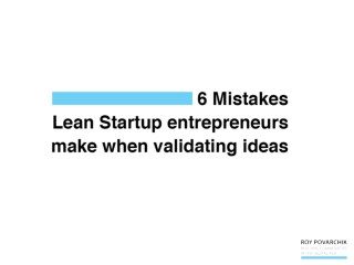 6 mistakes lean startup entrepreneurs make when validating ideas