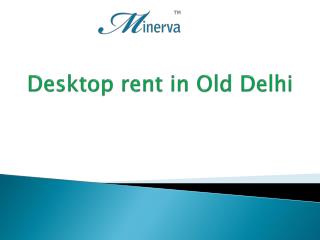 Desktop rent in Old Delhi
