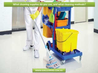 What cleaning supplies do you use, and what cleaning methods?