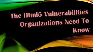 The Html5 Vulnerabilities Organizations Need To Know