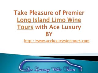 Take Pleasure of Premier Long Island Limo Wine Tours with Ace Luxury