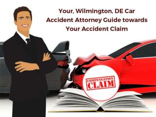 Your, Wilmington, DE Car Accident Attorney Guide Towards Your Accident Claim