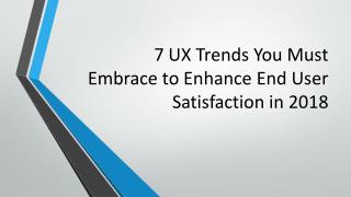 7 UX Trends You Must Embrace to Enhance End User Satisfaction in 2018