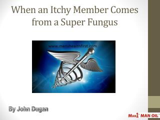 When an Itchy Member Comes from a Super Fungus