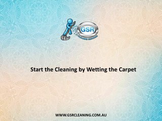 Start the Cleaning by Wetting the Carpet