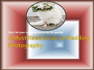 A Must Read Guide to Wedding Photography - Don't let your wedding memories be spoiled