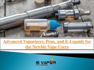 Advanced Vaporizers, Pens, and E-Liquids for the Newbie Vape Users