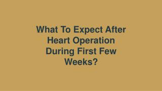 ï»¿What To Expect After Heart Operation During First Few Weeks?
