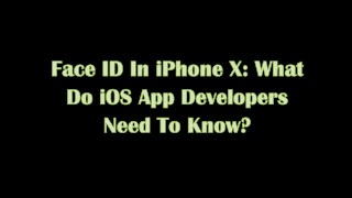 Face ID In iPhone X: What Do iOS App Developers Need To Know?