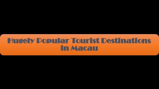 Hugely Popular Tourist Destinations in Macau