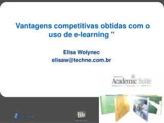 “ Vantagens competitivas obtidas com o uso de e-learning &quot; Elisa Wolynec elisaw@techne.com.br