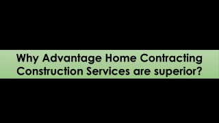 Why Advantage Home Contracting Construction Services are superior?