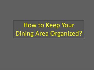 How to Keep Your Dining Area Organized?