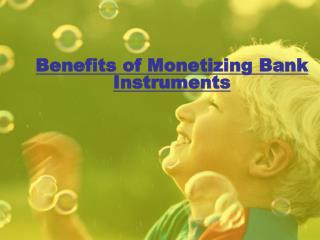 Benefits of Monetizing Bank Instruments