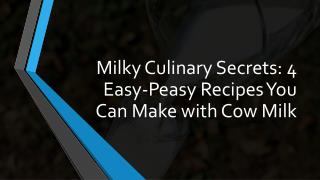 Milky Culinary Secrets : 4 Easy-Peasy Recipes You Can Make with Cow Milk