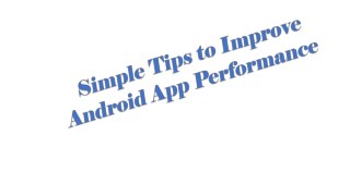 Simple Tips to Improve Android App Performance