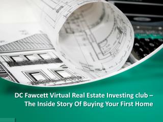DC Fawcett Virtual Real Estate Investing club â€“ The Inside Story Of Buying Your First Home