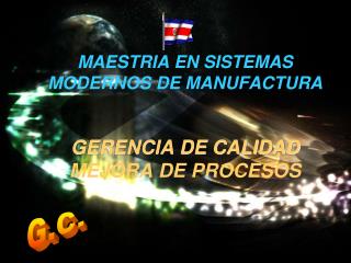 MAESTRIA EN SISTEMAS MODERNOS DE MANUFACTURA GERENCIA DE CALIDAD MEJORA DE PROCESOS