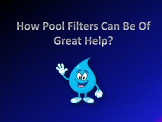 How Pool Filters Can Be Of Great Help?