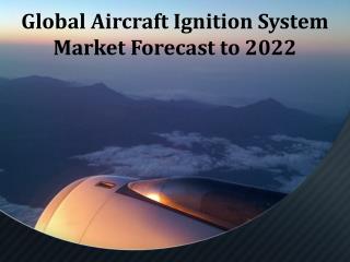 Global Aircraft Ignition System Market Forecast to 2022